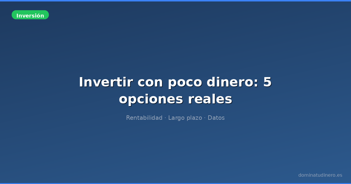 Invertir con poco dinero: 5 opciones reales